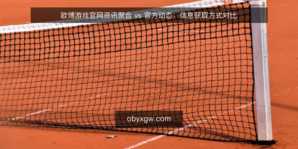 欧博游戏官网资讯聚合 vs 官方动态：信息获取方式对比 — 决策标准：先明确你的信息需求 配图