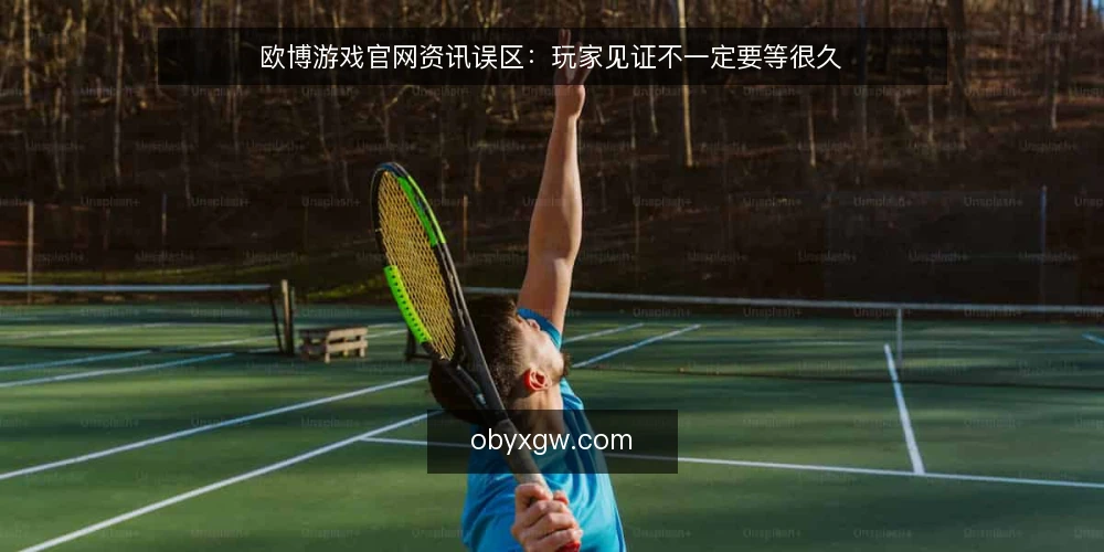欧博游戏官网资讯误区：玩家见证不一定要等很久 — 基线：先厘清玩家见证的真实含义 配图