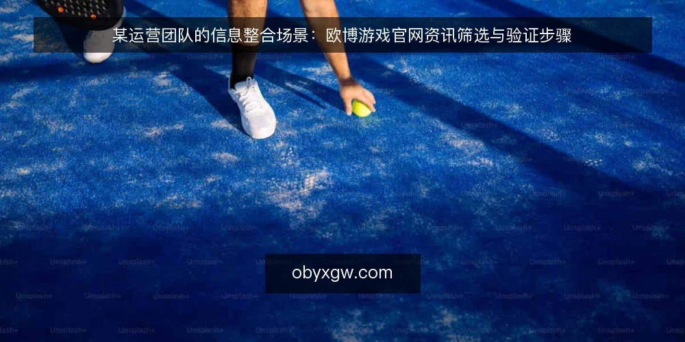 某运营团队的信息整合场景：欧博游戏官网资讯筛选与验证步骤 — 第一步：明确信息需求与约束 配图