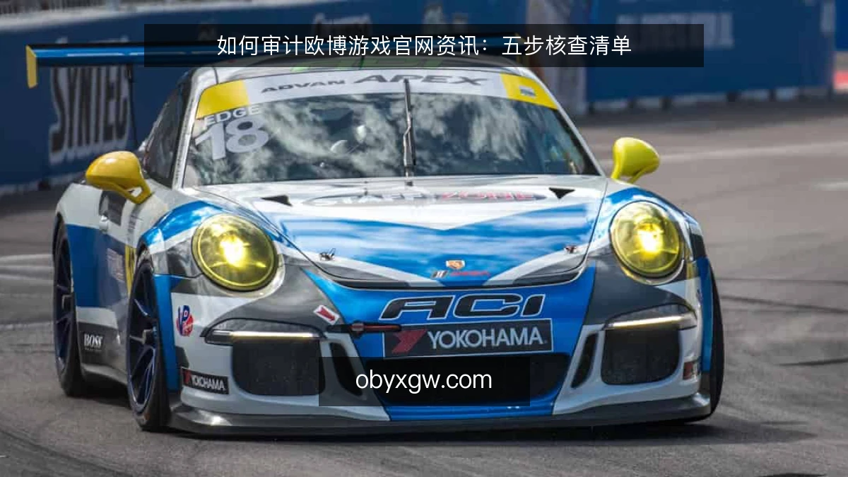 如何审计欧博游戏官网资讯:五步核查清单