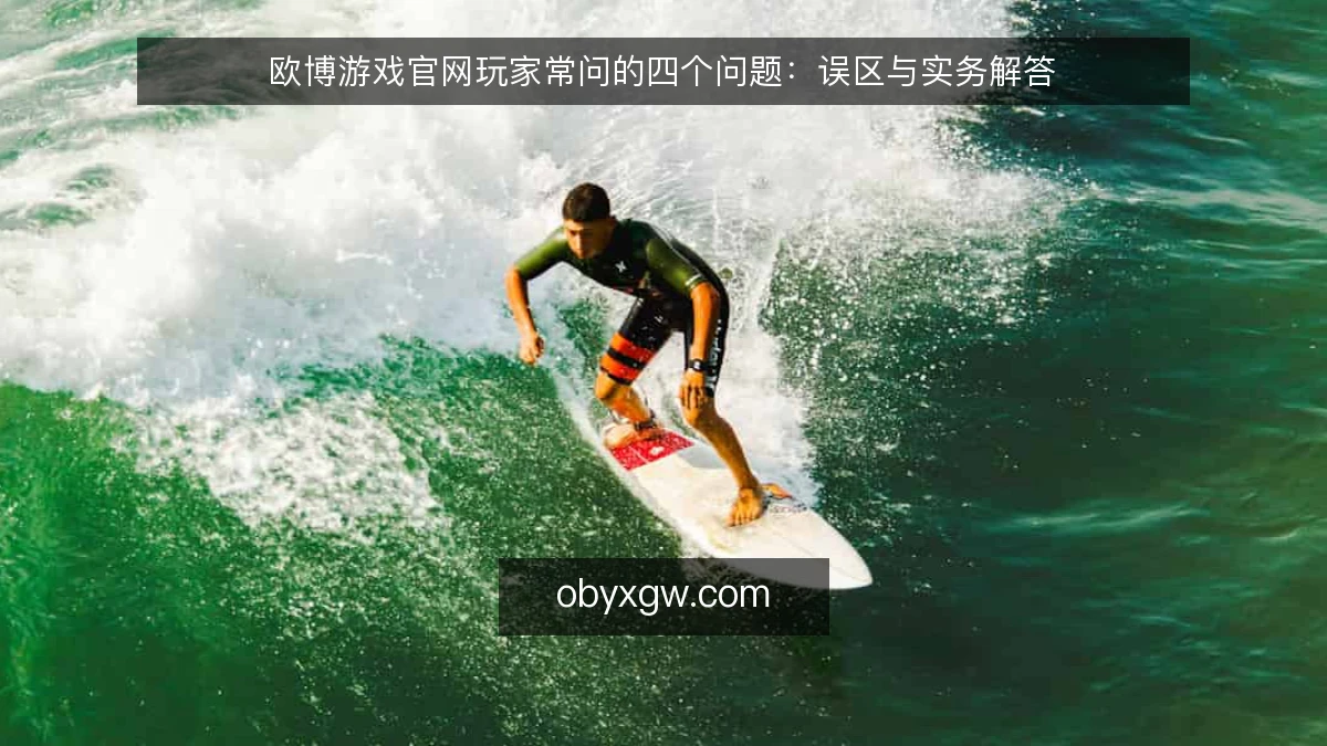 欧博游戏官网玩家常问的四个问题：误区与实务解答
