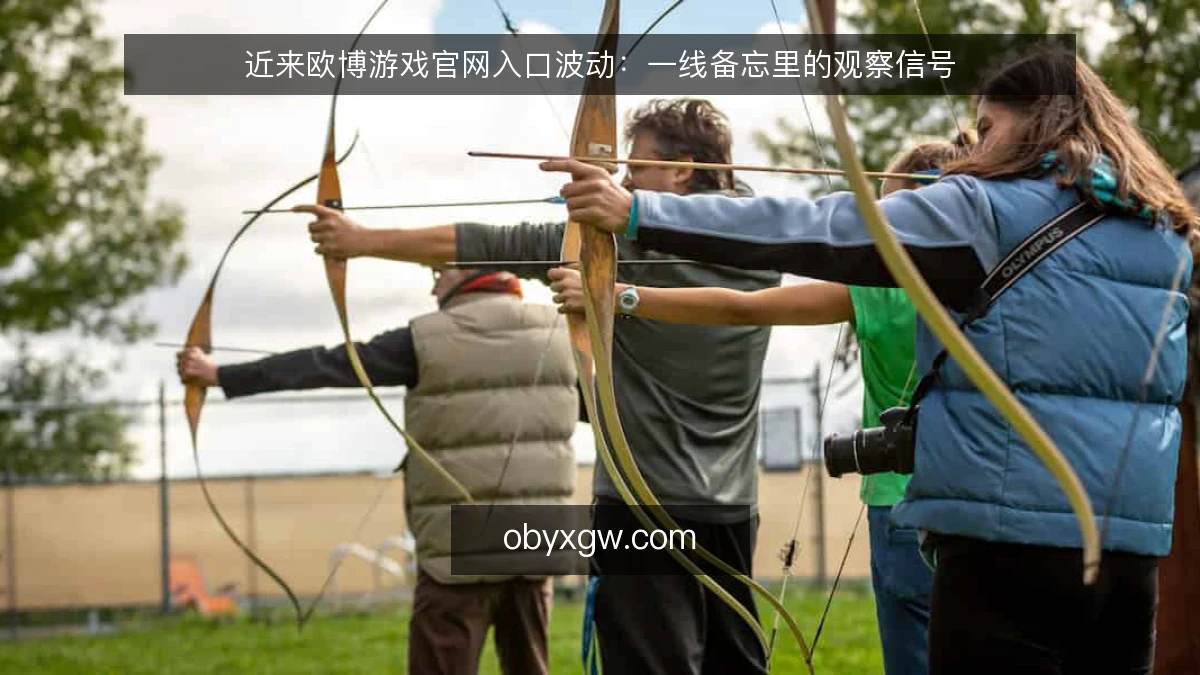近来欧博游戏官网入口波动：一线备忘里的观察信号